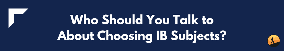 Who Should You Talk to About Choosing IB Subjects?