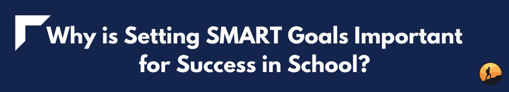 Why is Setting SMART Goals Important for Success in School?