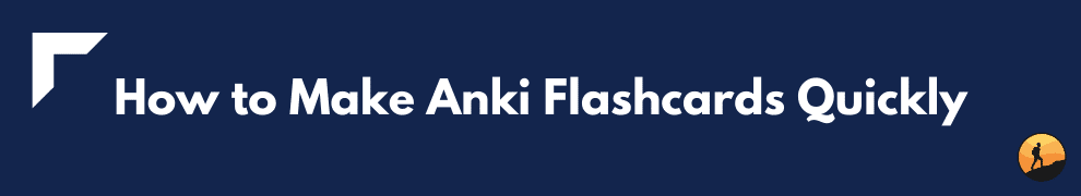 How to Make Anki Flashcards Quickly