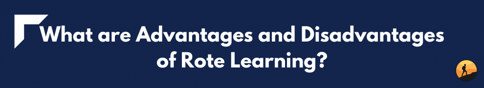 What are Advantages and Disadvantages of Rote Learning?