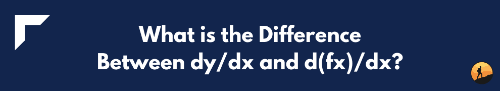 What is the Difference Between dy/dx and d(fx)/dx?