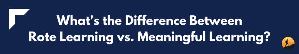 What's the Difference Between Rote Learning vs. Meaningful Learning?