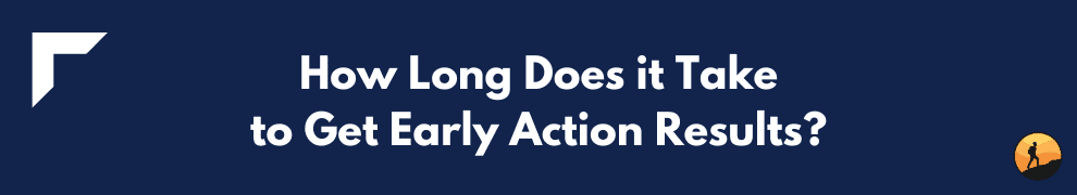 How Long Does it Take to Get Early Action Results? 