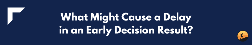 What Might Cause a Delay in an Early Decision Result?
