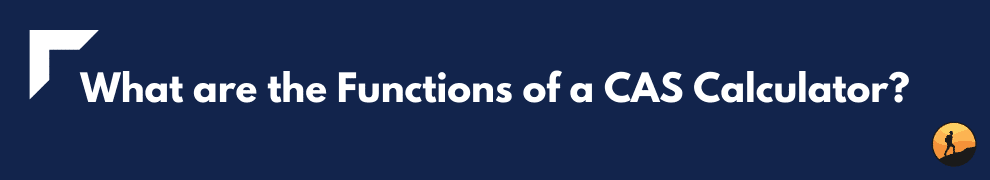 What are the Functions of a CAS Calculator?