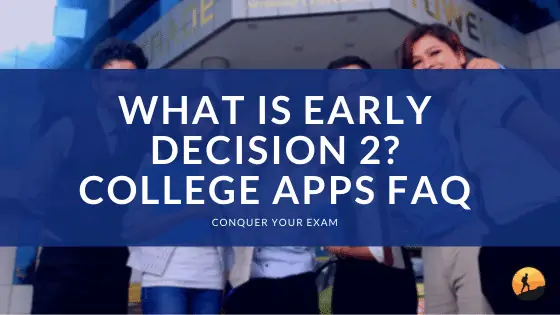 What is Early Decision 2? College Apps FAQ