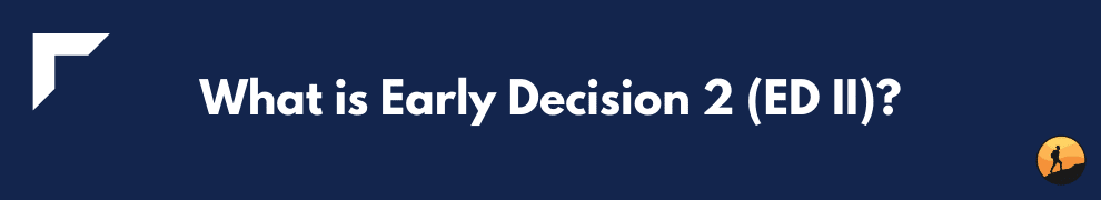 What is Early Decision 2 (ED II)?