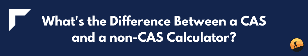 What's the Difference Between a CAS and a non-CAS Calculator?