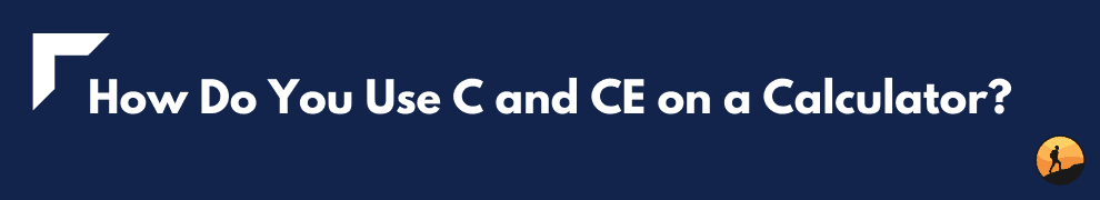 How Do You Use C and CE on a Calculator?