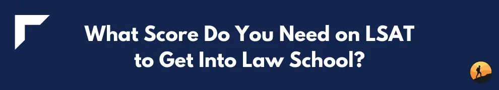 What Score Do You Need on LSAT to Get Into Law School?