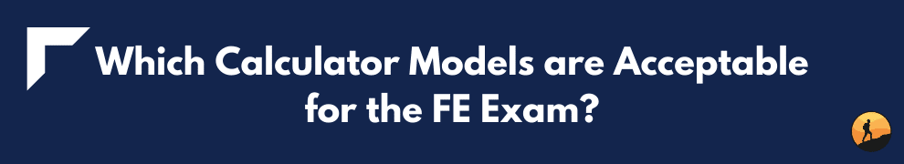 Which Calculator Models are Acceptable for the FE Exam?