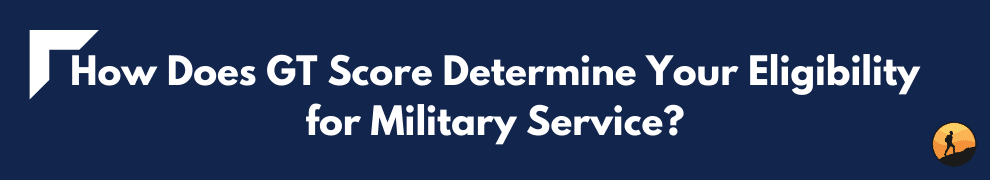 How Does GT Score Determine Your Eligibility for Military Service?