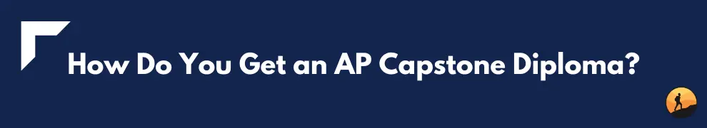 How Do You Get an AP Capstone Diploma?