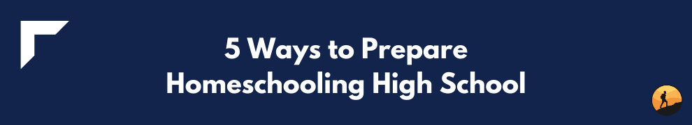 5 Ways to Prepare Homeschooling High School