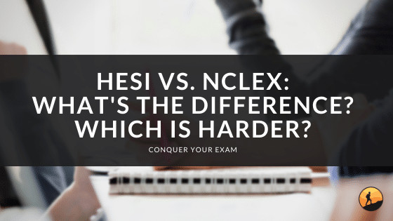 HESI vs. NCLEX: What’s the Difference? Which is Harder?