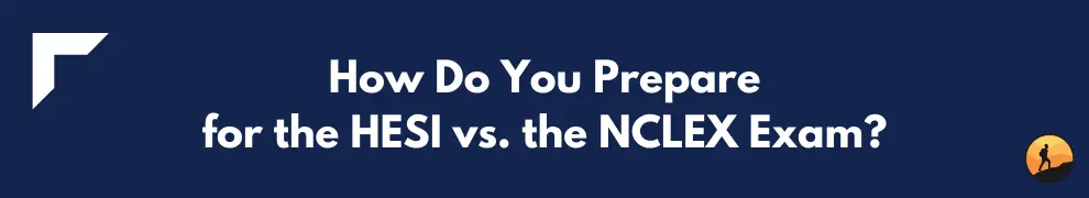 How Do You Prepare for the HESI vs. the NCLEX Exam?