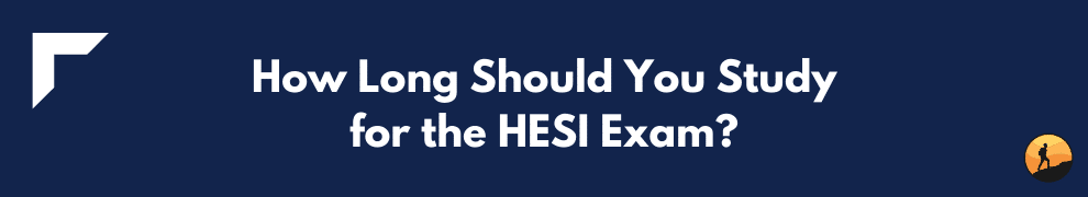 How Long Should You Study for the HESI Exam?