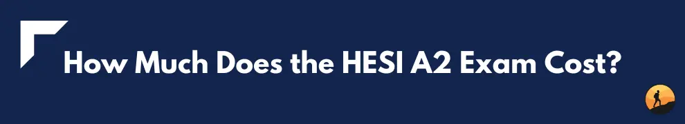 How Much Does the HESI A2 Exam Cost?