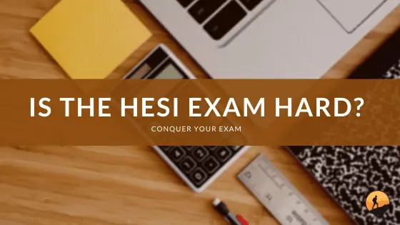 Is the HESI Exam Hard?
