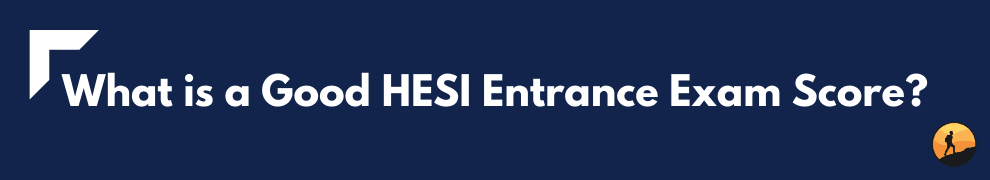 What is a Good HESI Entrance Exam Score?