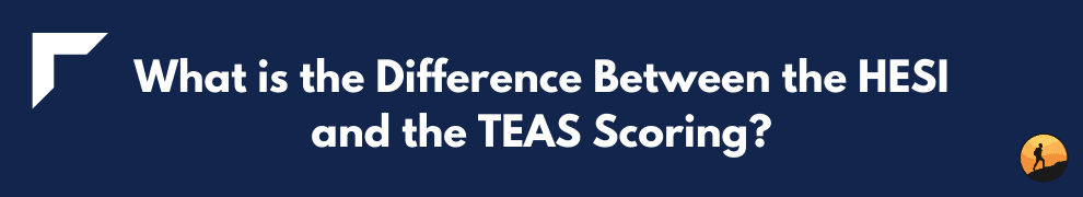 What is the Difference Between the HESI and the TEAS Scoring?