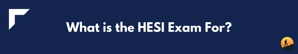 What is the HESI Exam For?