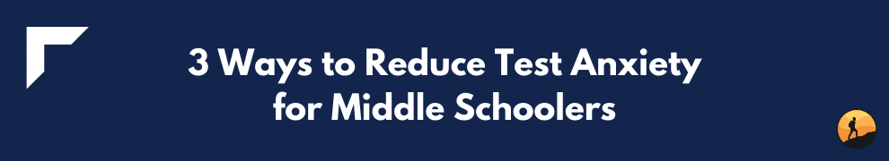 3 Ways to Reduce Test Anxiety for Middle Schoolers