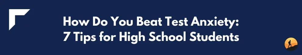 How Do You Beat Test Anxiety: 7 Tips for High School Students