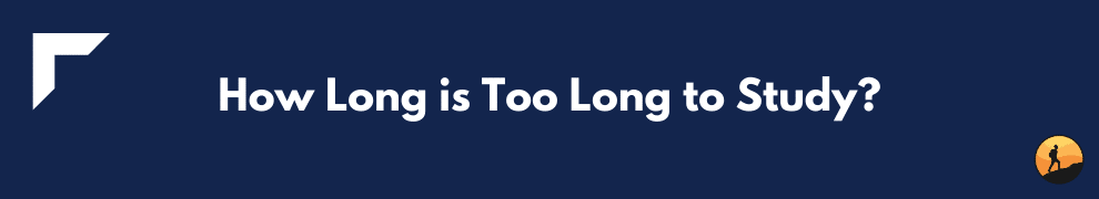 How Long is Too Long to Study?