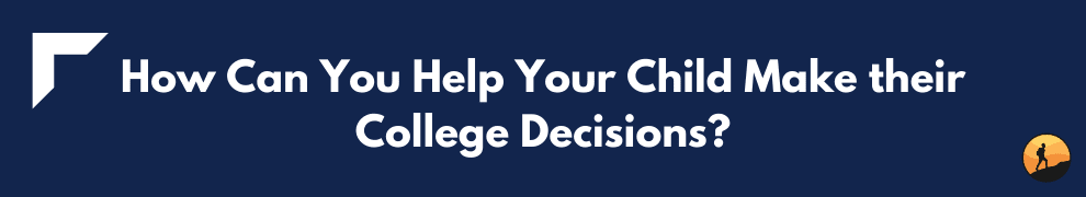 How Can You Help Your Child Make their College Decisions?