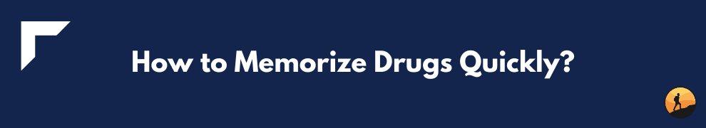 How to Memorize Drugs Quickly?