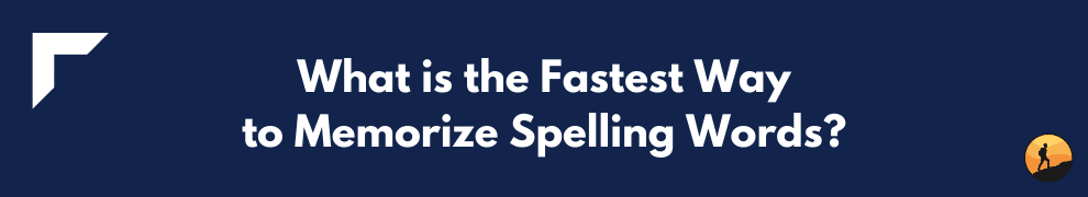 What is the Fastest Way to Memorize Spelling Words?