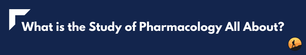 What is the Study of Pharmacology All About?
