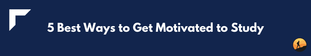 5 Best Ways to Get Motivated to Study