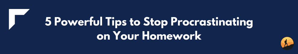 5 Powerful Tips to Stop Procrastinating on Your Homework