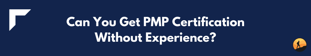 Can You Get PMP Certification Without Experience?