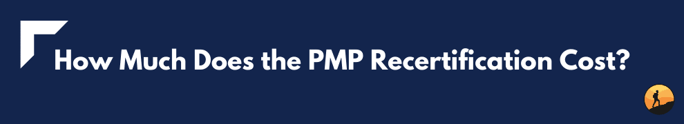 How Much Does the PMP Recertification Cost?