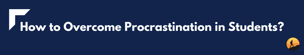 How to Overcome Procrastination in Students?