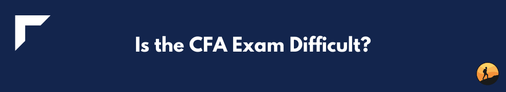 Is the CFA Exam Difficult?
