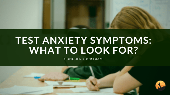 Test Anxiety Symptoms: What to Look For?