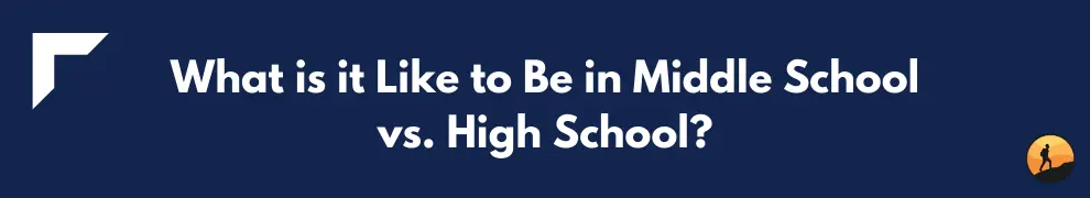What is it Like to Be in Middle School vs. High School?