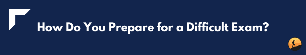 How Do You Prepare for a Difficult Exam?