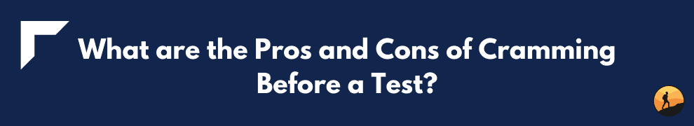 What are the Pros and Cons of Cramming Before a Test?