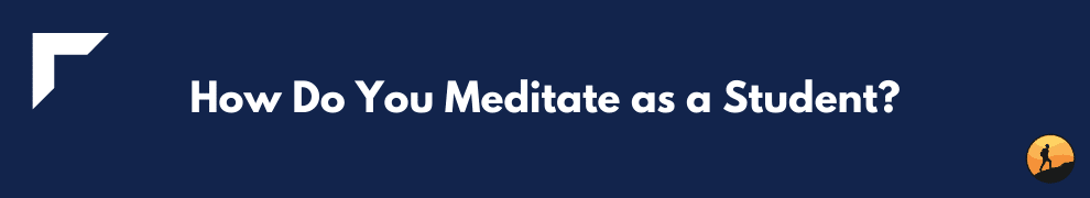 How Do You Meditate as a Student?
