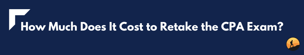 How Much Does It Cost to Retake the CPA Exam?