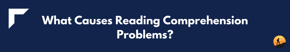 What Causes Reading Comprehension Problems?