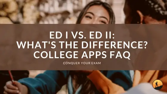 ED I vs. ED II: What's the Difference? College Apps FAQ