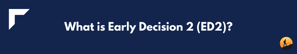 What is Early Decision 2 (ED2)?