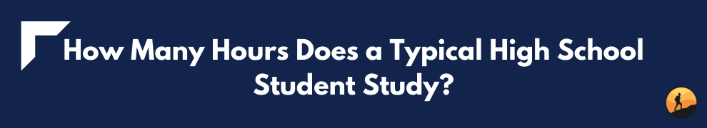 How Many Hours Does a Typical High School Student Study?