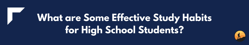 What are Some Effective Study Habits for High School Students?